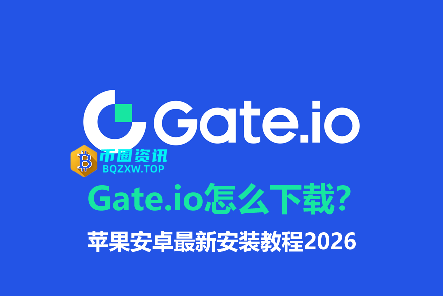 Gate.io怎么下载？苹果安卓最新安装教程2026