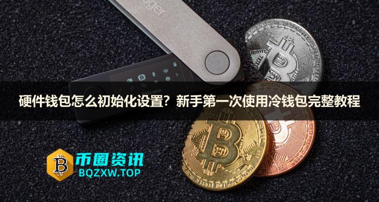 硬件钱包怎么初始化设置？新手第一次使用冷钱包完整教程