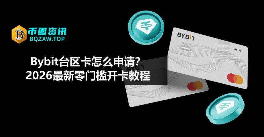 Bybit台区卡怎么申请？2026最新零门槛开卡教程
